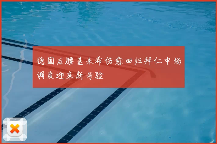 德国后腰基米希伤愈回归拜仁中场调度迎来新考验