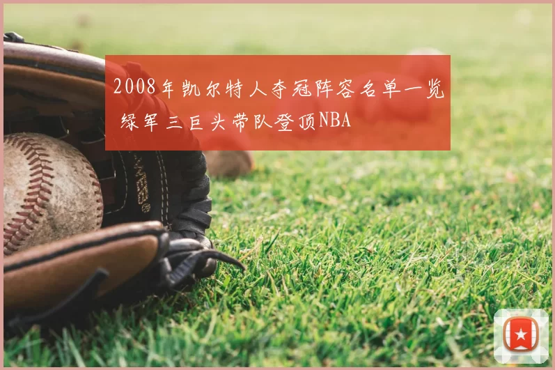 2008年凯尔特人夺冠阵容名单一览 绿军三巨头带队登顶NBA