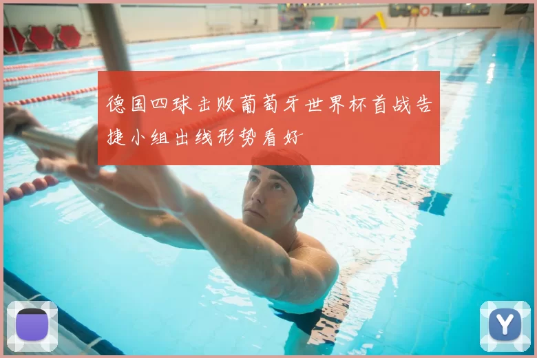 德国四球击败葡萄牙世界杯首战告捷小组出线形势看好