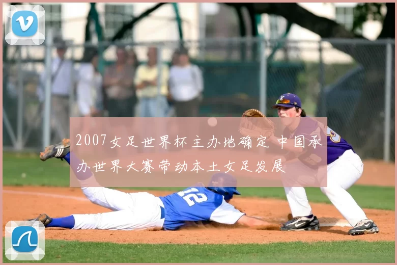 2007女足世界杯主办地确定 中国承办世界大赛带动本土女足发展