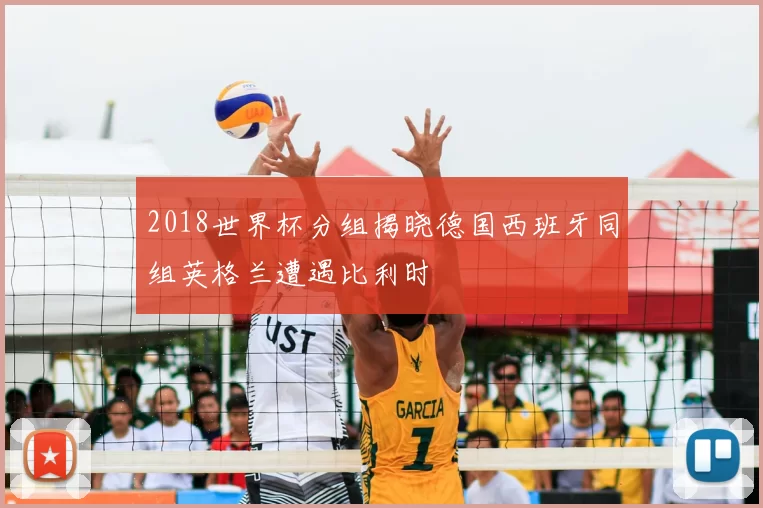 2018世界杯分组揭晓德国西班牙同组英格兰遭遇比利时