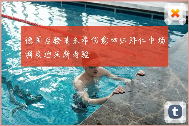 德国后腰基米希伤愈回归拜仁中场调度迎来新考验