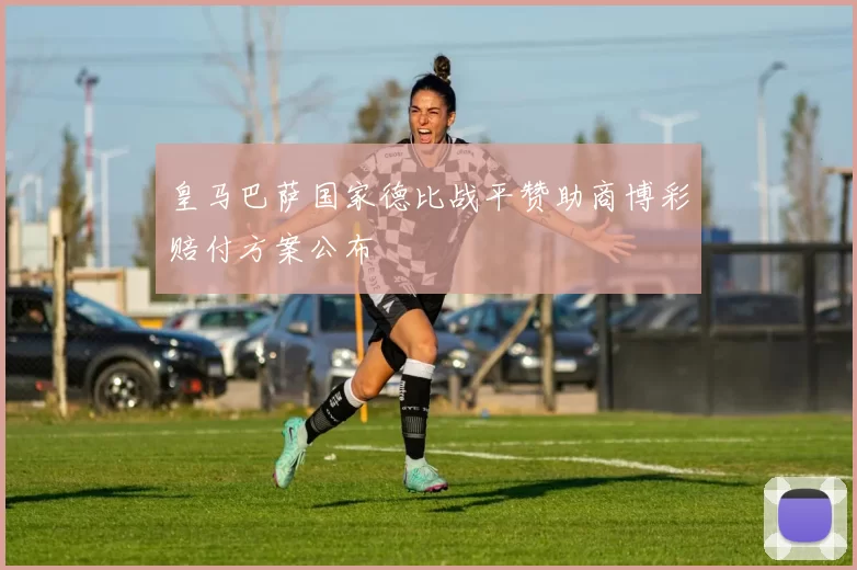 皇马巴萨国家德比战平赞助商博彩赔付方案公布