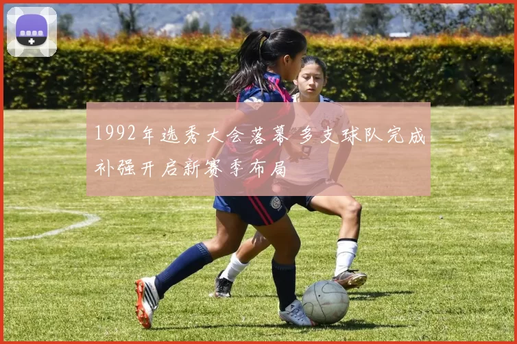 1992年选秀大会落幕 多支球队完成补强开启新赛季布局