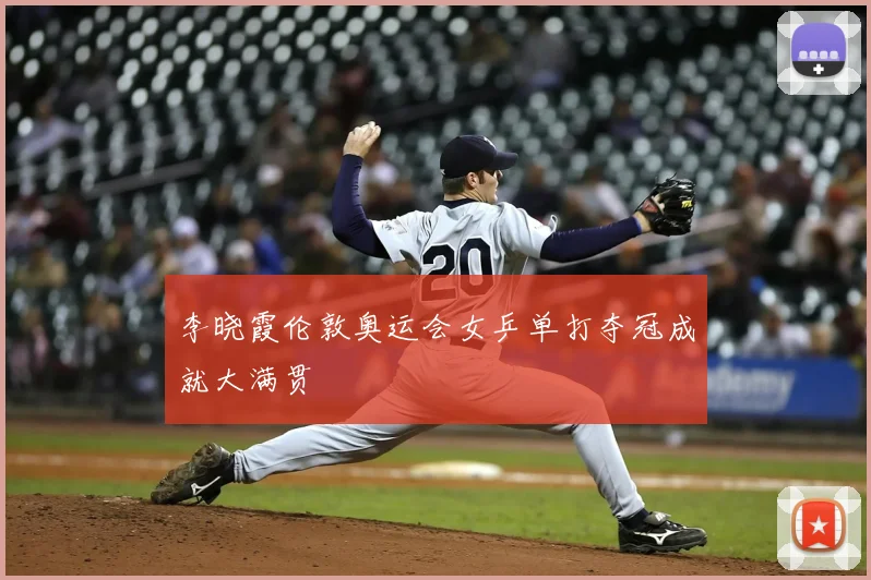 李晓霞伦敦奥运会女乒单打夺冠成就大满贯