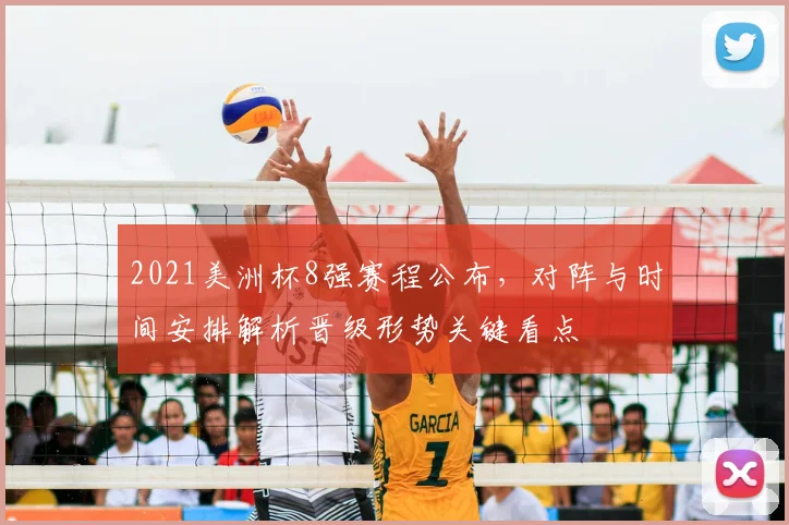 2021美洲杯8强赛程公布，对阵与时间安排解析晋级形势关键看点